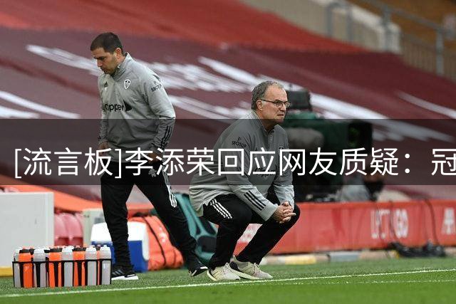 [流言板]李添荣回应网友质疑：冠军是我们拼回来的，你有冠军吗？